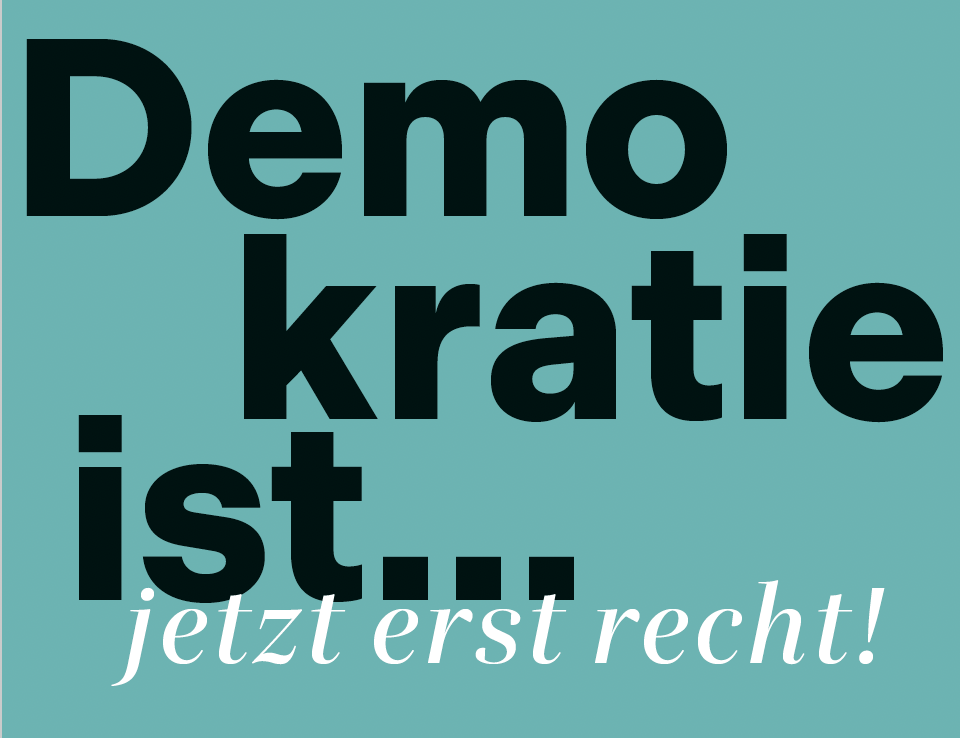 Demokratie ist ... jetzt erst recht!